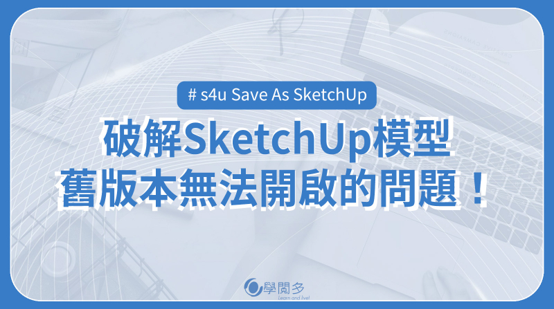 SketchUp外掛教學|破解SketchUp模型舊版本無法開啟的問題!